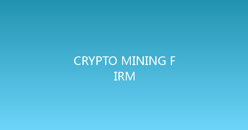 CRYPTO MINING FIRM 