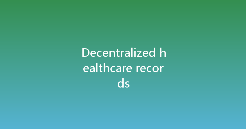 Decentralized healthcare records 