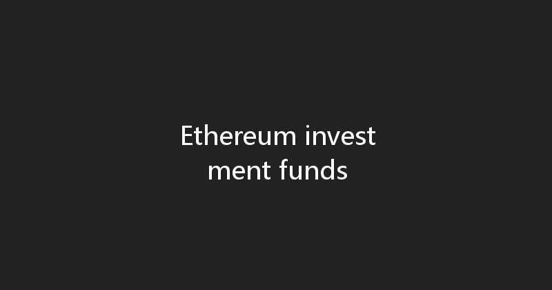 Ethereum investment funds 