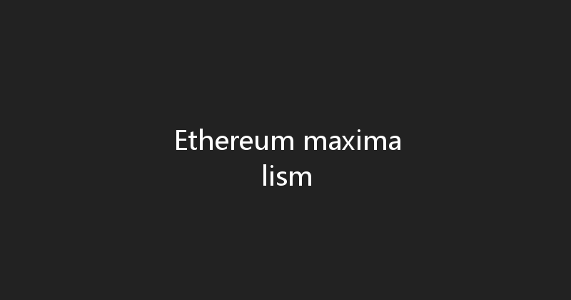 Ethereum maximalism 