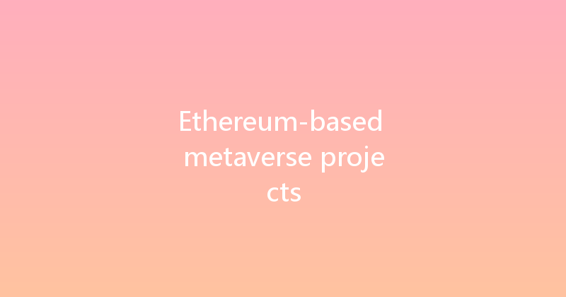 Ethereum-based metaverse projects 