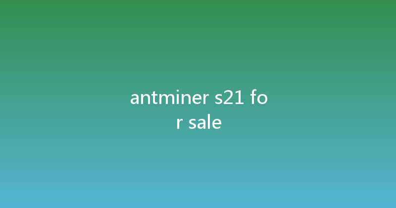 antminer s21 for sale 