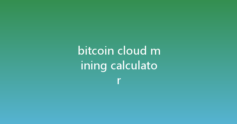 bitcoin cloud mining calculator 