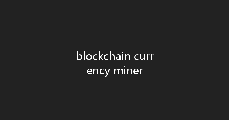 blockchain currency miner 