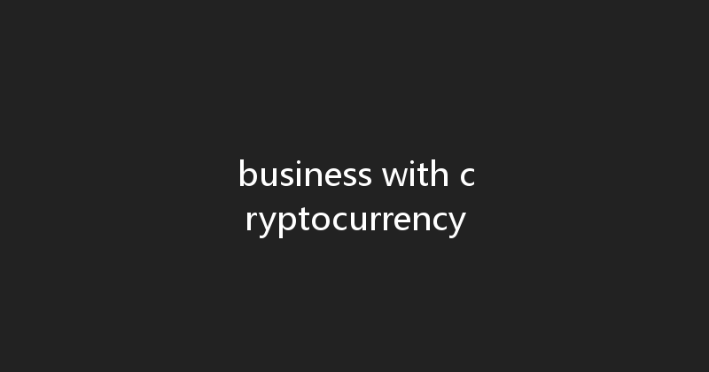 business with cryptocurrency 
