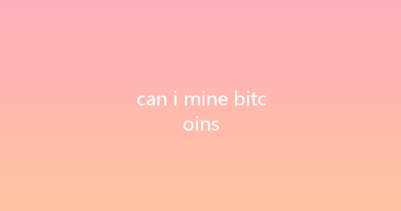 can i mine bitcoins 