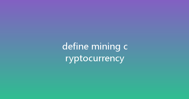 define mining cryptocurrency 