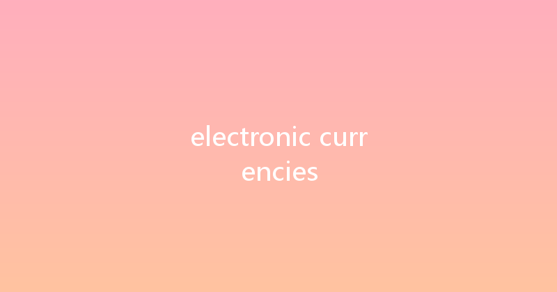 electronic currencies 