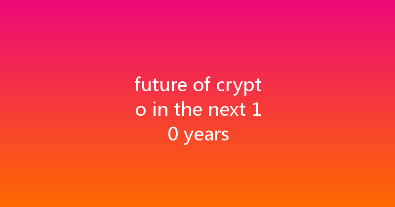 future of crypto in the next 10 years 