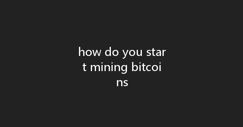 how do you start mining bitcoins 