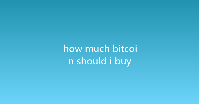 how much bitcoin should i buy 