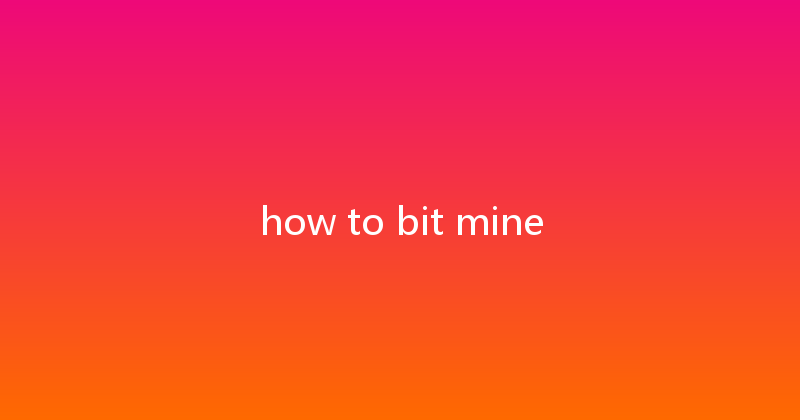 how to bit mine 