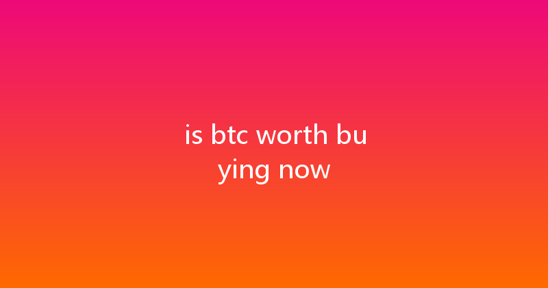 is btc worth buying now 