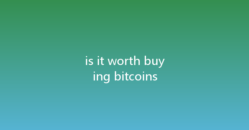 is it worth buying bitcoins 