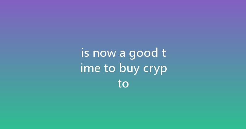 is now a good time to buy crypto 