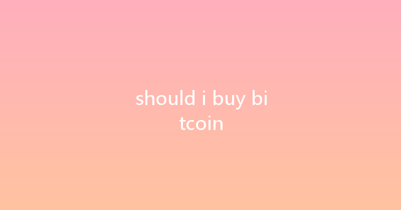 should i buy bitcoin 