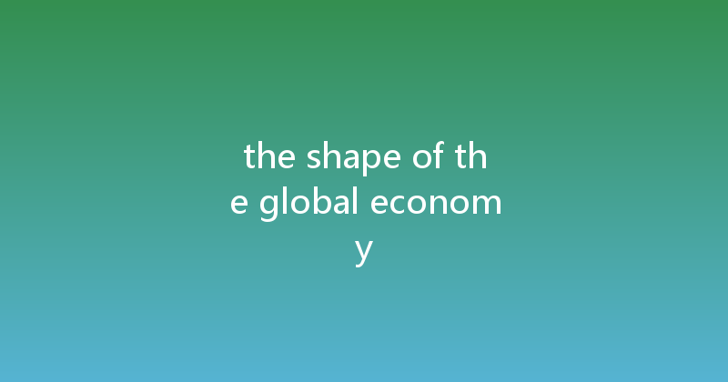 the shape of the global economy 