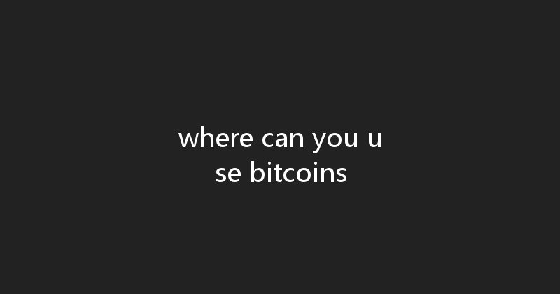 where can you use bitcoins 
